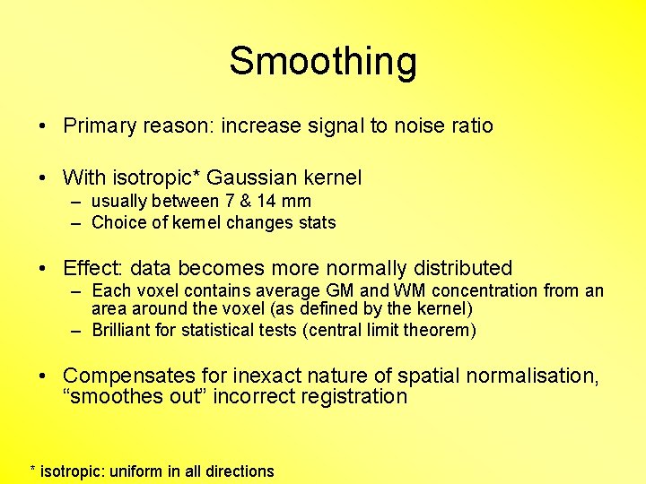 Smoothing • Primary reason: increase signal to noise ratio • With isotropic* Gaussian kernel