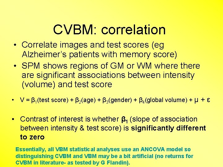 CVBM: correlation • Correlate images and test scores (eg Alzheimer’s patients with memory score)