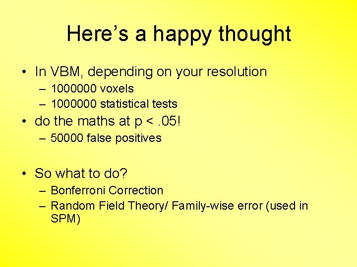 Here’s a happy thought • In VBM, depending on your resolution – 1000000 voxels