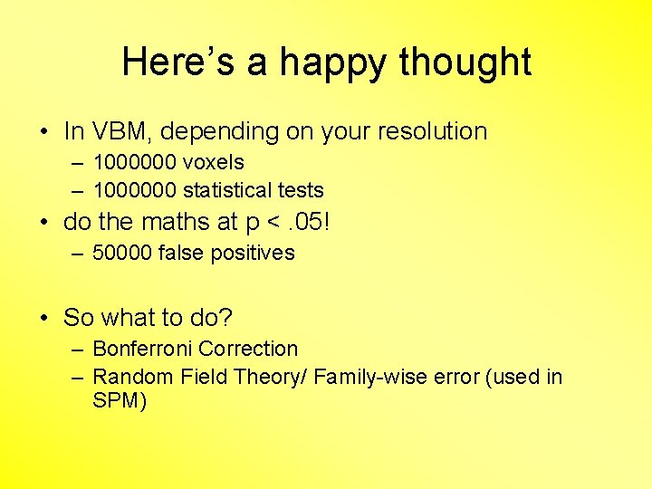 Here’s a happy thought • In VBM, depending on your resolution – 1000000 voxels