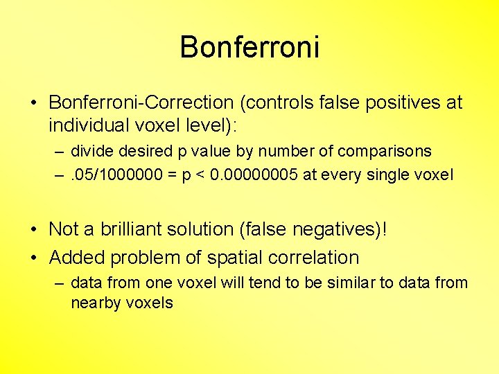 Bonferroni • Bonferroni-Correction (controls false positives at individual voxel level): – divide desired p