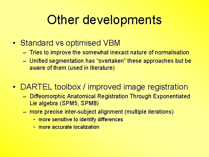 Other developments • Standard vs optimised VBM – Tries to improve the somewhat inexact