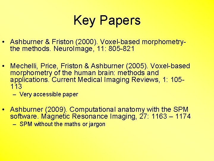 Key Papers • Ashburner & Friston (2000). Voxel-based morphometrythe methods. Neuro. Image, 11: 805