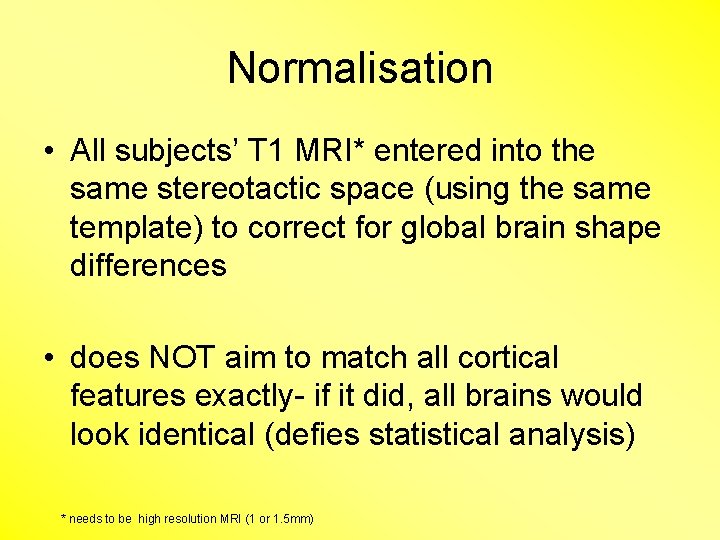 Normalisation • All subjects’ T 1 MRI* entered into the same stereotactic space (using