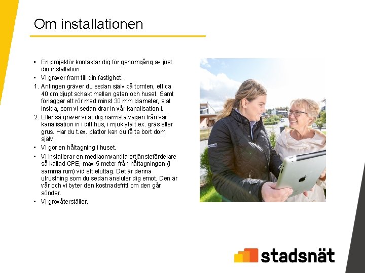 Om installationen • En projektör kontaktar dig för genomgång av just din installation. •