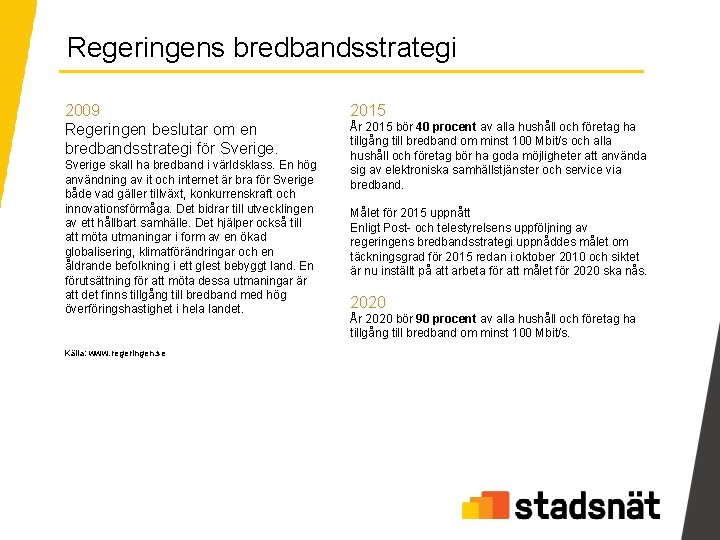 Regeringens bredbandsstrategi 2009 Regeringen beslutar om en bredbandsstrategi för Sverige skall ha bredband i