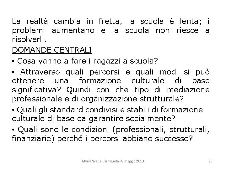 La realtà cambia in fretta, la scuola è lenta; i problemi aumentano e la