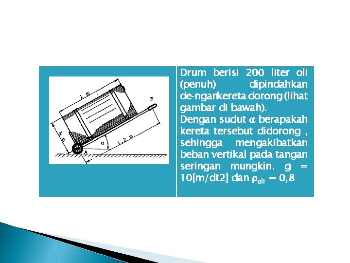 Drum berisi 200 liter oli (penuh) dipindahkan de ngankereta dorong (lihat gambar di bawah).