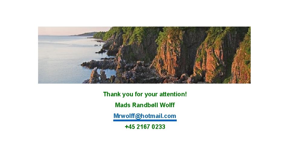  Thank you for your attention! Mads Randbøll Wolff Mrwolff@hotmail. com +45 2167 0233