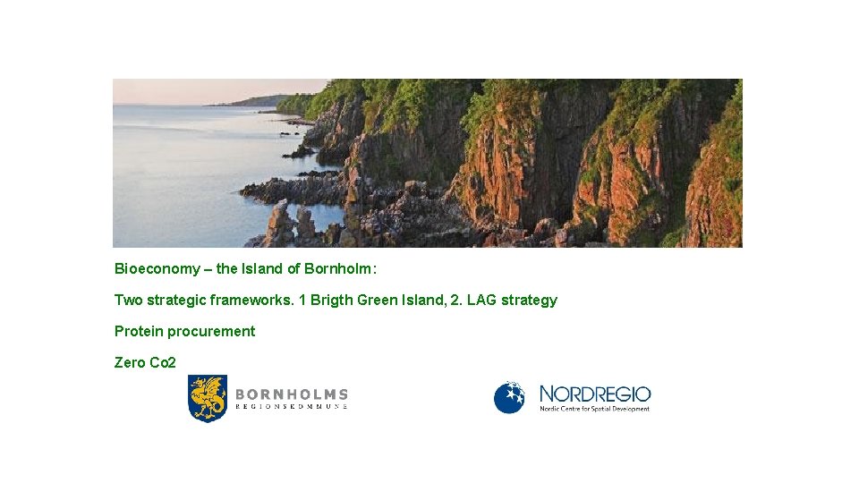 Bioeconomy – the Island of Bornholm: Two strategic frameworks. 1 Brigth Green Island, 2.