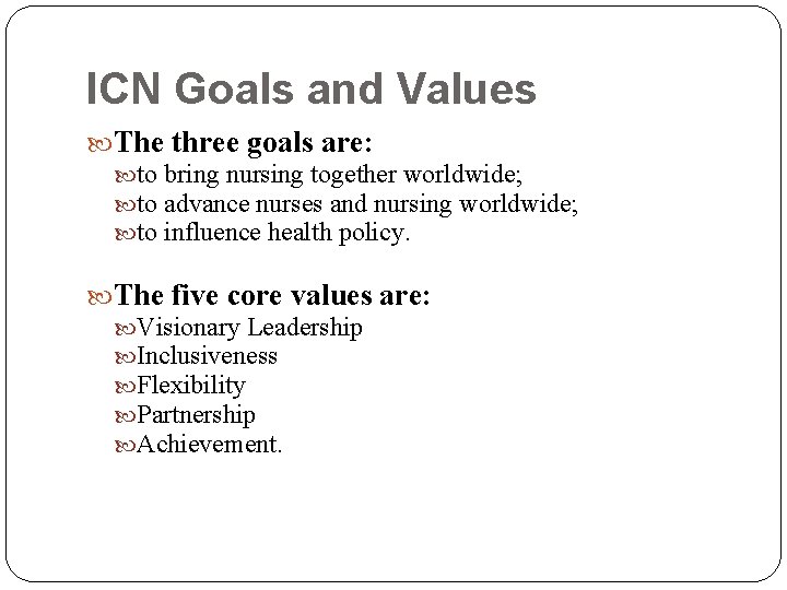ICN Goals and Values The three goals are: to bring nursing together worldwide; to