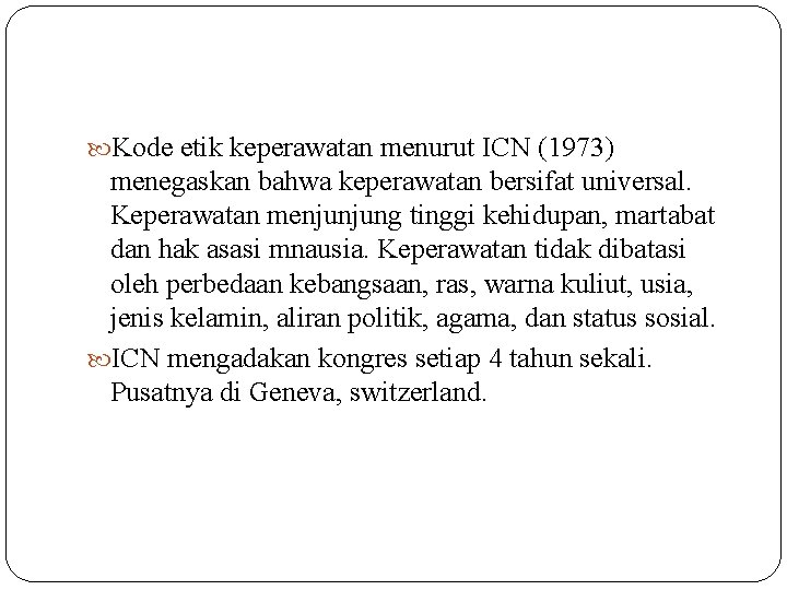  Kode etik keperawatan menurut ICN (1973) menegaskan bahwa keperawatan bersifat universal. Keperawatan menjunjung