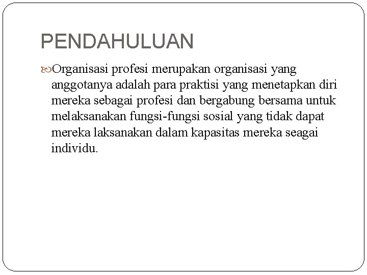 PENDAHULUAN Organisasi profesi merupakan organisasi yang anggotanya adalah para praktisi yang menetapkan diri mereka