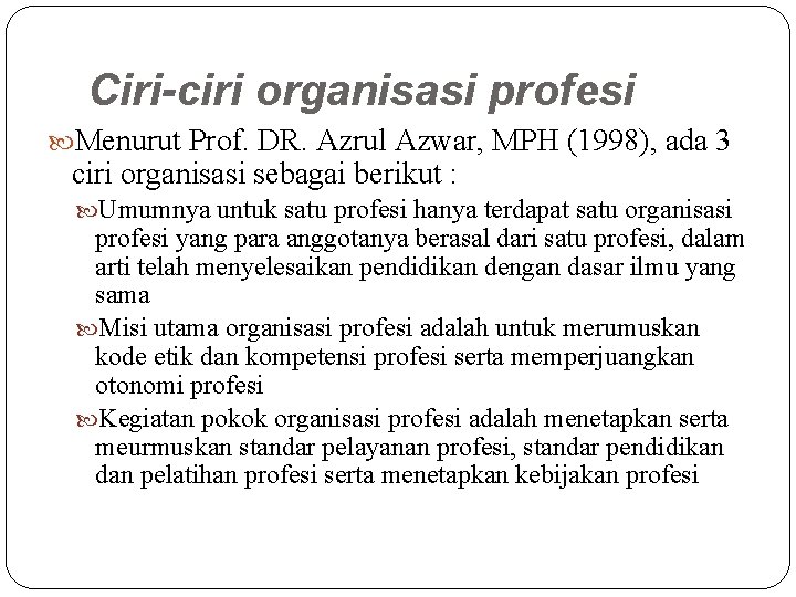 Ciri-ciri organisasi profesi Menurut Prof. DR. Azrul Azwar, MPH (1998), ada 3 ciri organisasi