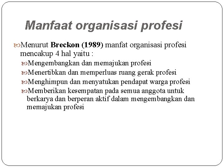 Manfaat organisasi profesi Menurut Breckon (1989) manfat organisasi profesi mencakup 4 hal yaitu :