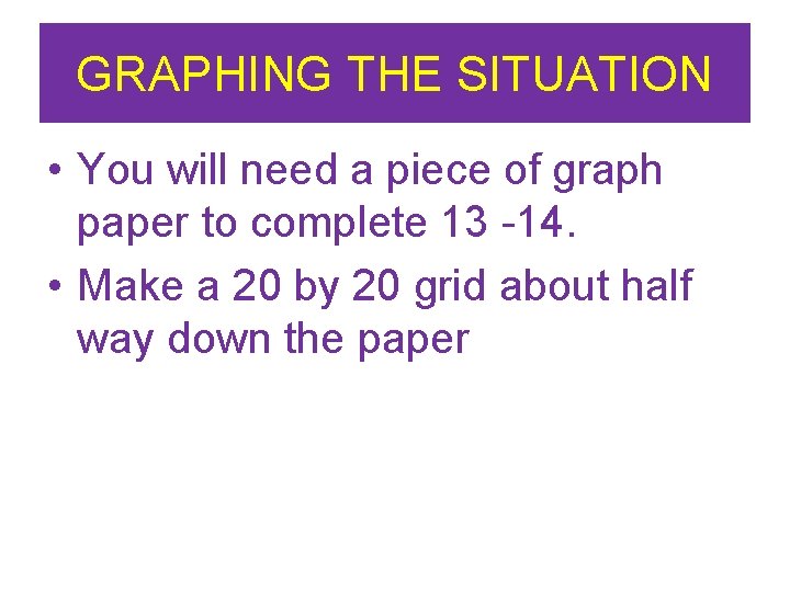 GRAPHING THE SITUATION • You will need a piece of graph paper to complete