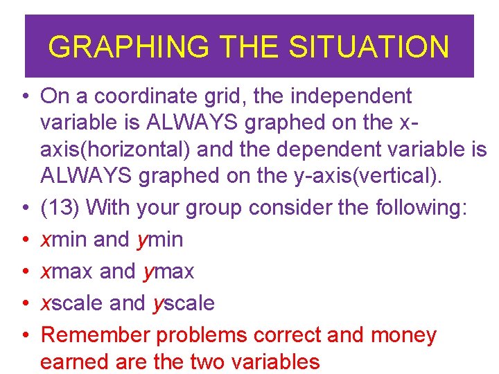 GRAPHING THE SITUATION • On a coordinate grid, the independent variable is ALWAYS graphed