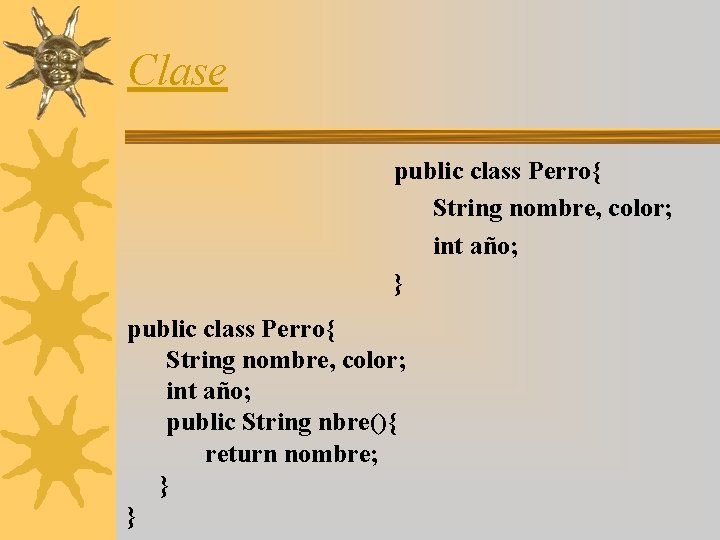 Clase public class Perro{ String nombre, color; int año; } public class Perro{ String