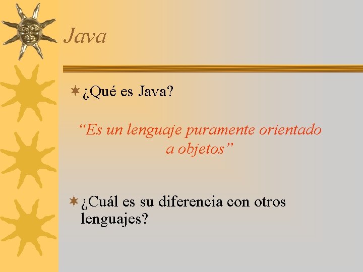 Java ¬¿Qué es Java? “Es un lenguaje puramente orientado a objetos” ¬¿Cuál es su