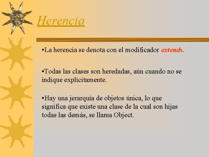 Herencia • La herencia se denota con el modificador extends. • Todas las clases