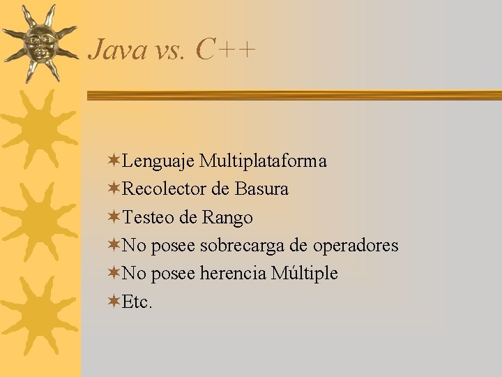 Java vs. C++ ¬Lenguaje Multiplataforma ¬Recolector de Basura ¬Testeo de Rango ¬No posee sobrecarga