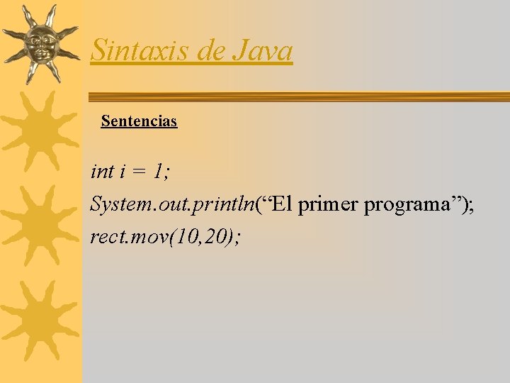 Sintaxis de Java Sentencias int i = 1; System. out. println(“El primer programa”); rect.