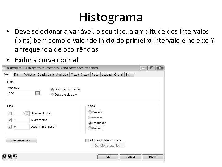 Histograma • Deve selecionar a variável, o seu tipo, a amplitude dos intervalos (bins)