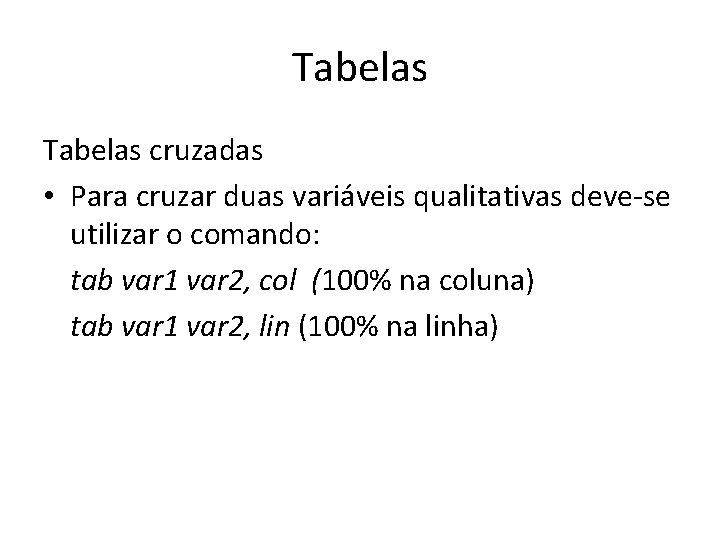 Tabelas cruzadas • Para cruzar duas variáveis qualitativas deve-se utilizar o comando: tab var