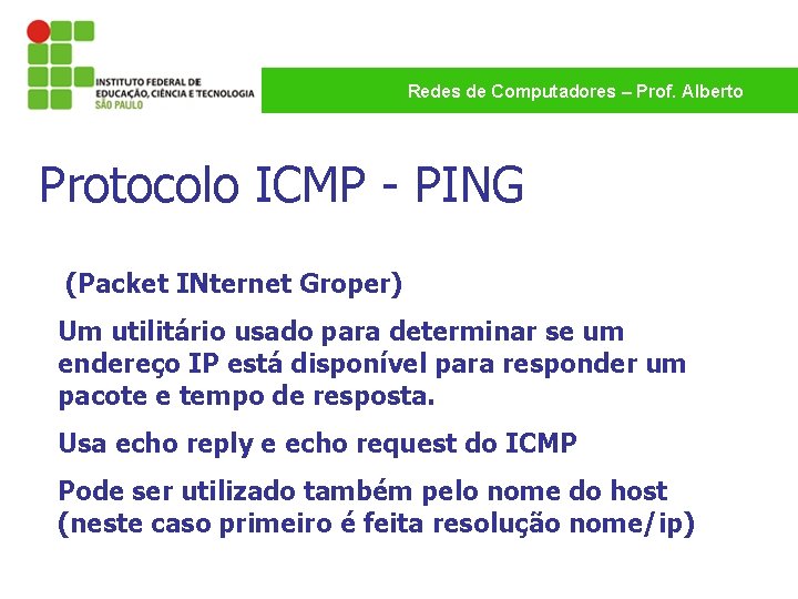 Redes de Computadores – Prof. Alberto Protocolo ICMP - PING (Packet INternet Groper) Um