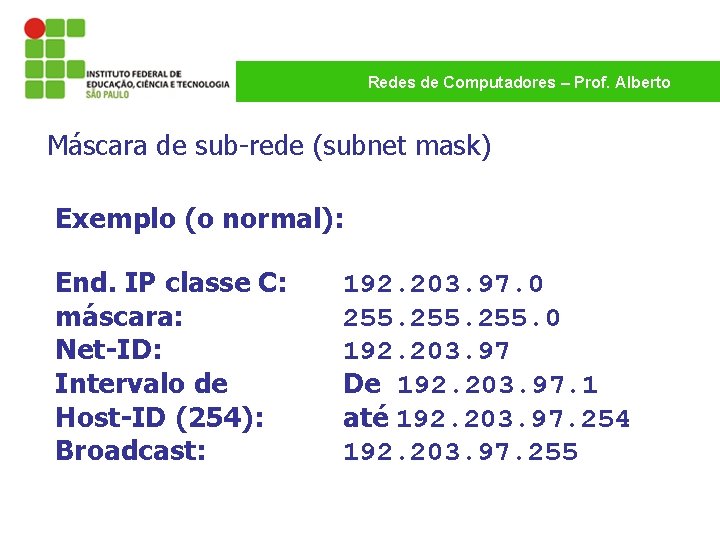 Redes de Computadores – Prof. Alberto Máscara de sub-rede (subnet mask) Exemplo (o normal):