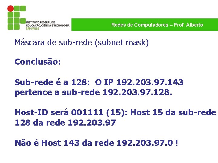 Redes de Computadores – Prof. Alberto Máscara de sub-rede (subnet mask) Conclusão: Sub-rede é