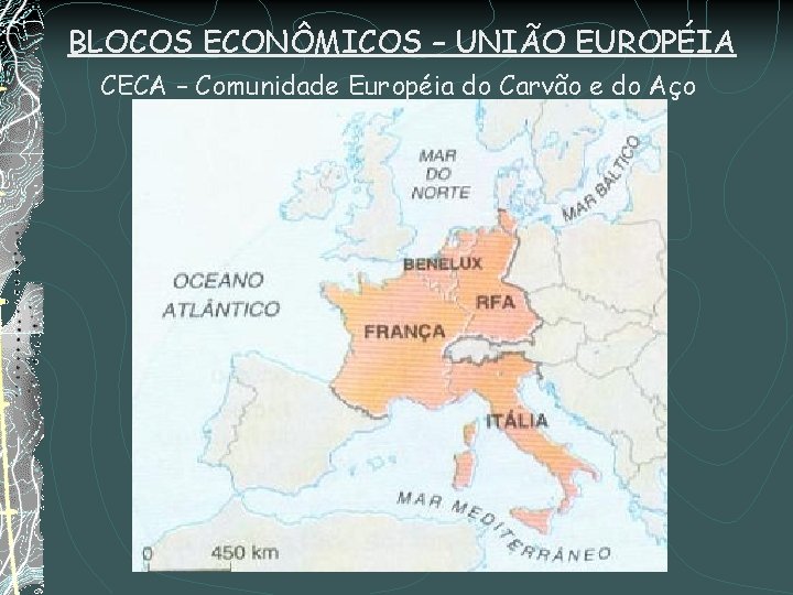 BLOCOS ECONÔMICOS – UNIÃO EUROPÉIA CECA – Comunidade Européia do Carvão e do Aço