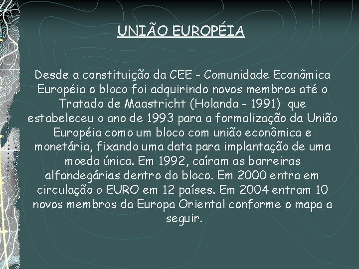 UNIÃO EUROPÉIA Desde a constituição da CEE - Comunidade Econômica Européia o bloco foi