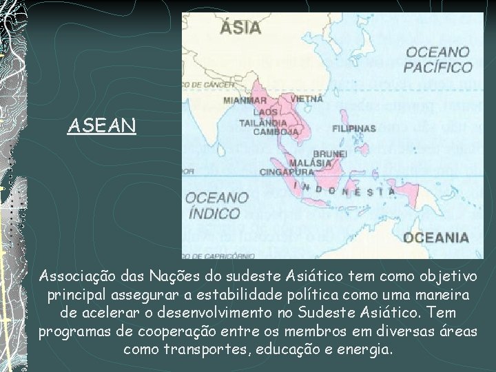 ASEAN Associação das Nações do sudeste Asiático tem como objetivo principal assegurar a estabilidade