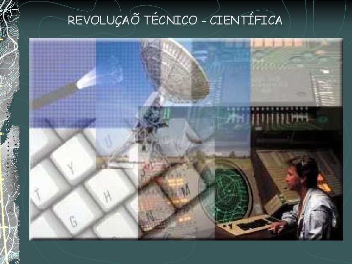 REVOLUÇAÕ TÉCNICO - CIENTÍFICA 