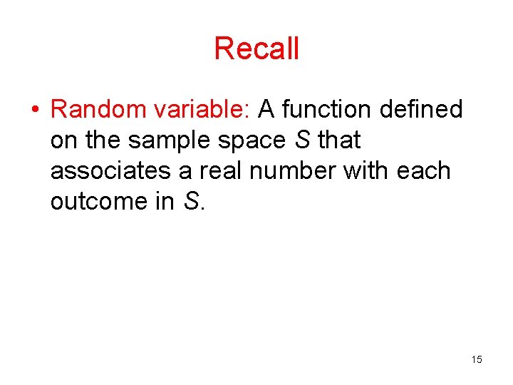 Recall • Random variable: A function defined on the sample space S that associates