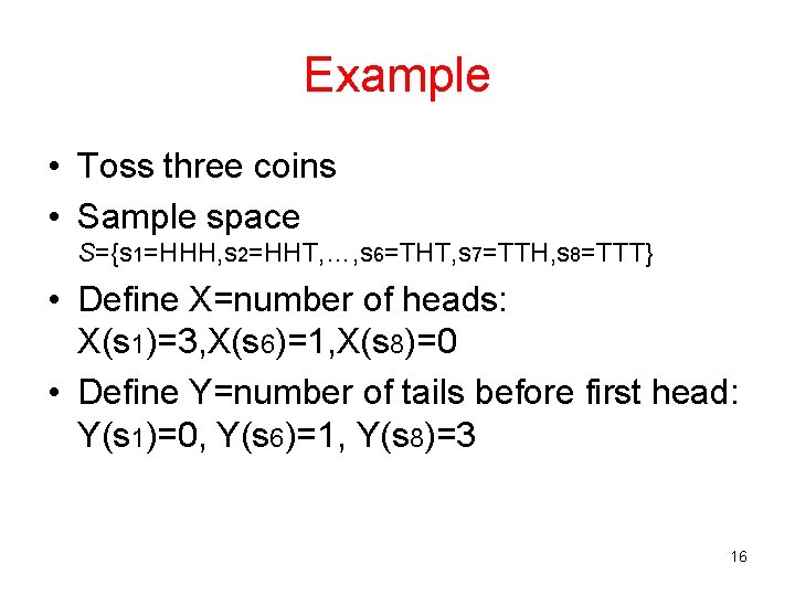 Example • Toss three coins • Sample space S={s 1=HHH, s 2=HHT, …, s