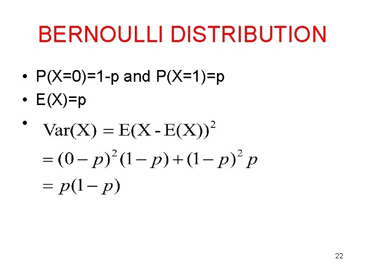 BERNOULLI DISTRIBUTION • P(X=0)=1 -p and P(X=1)=p • E(X)=p • 22 BERNOULLI DISTRIBUTION • P(X=0)=1 -p and P(X=1)=p • E(X)=p • 22