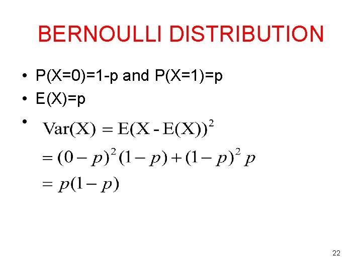 BERNOULLI DISTRIBUTION • P(X=0)=1 -p and P(X=1)=p • E(X)=p • 22 