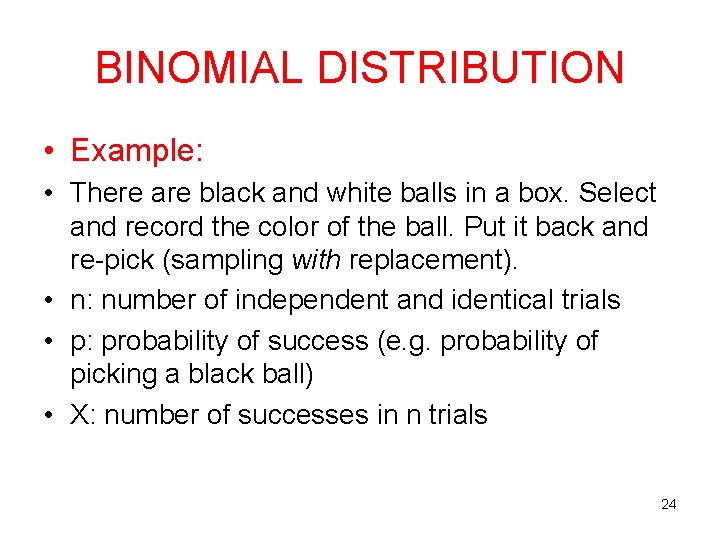 BINOMIAL DISTRIBUTION • Example: • There are black and white balls in a box. BINOMIAL DISTRIBUTION • Example: • There are black and white balls in a box.