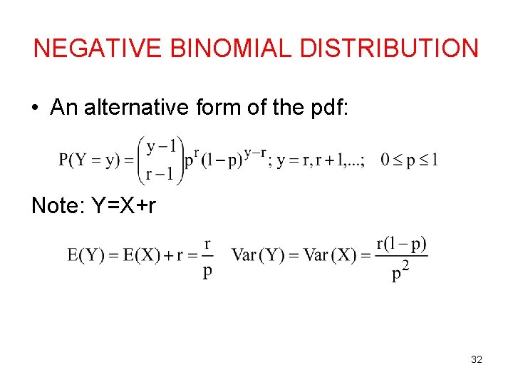 NEGATIVE BINOMIAL DISTRIBUTION • An alternative form of the pdf: Note: Y=X+r 32 NEGATIVE BINOMIAL DISTRIBUTION • An alternative form of the pdf: Note: Y=X+r 32