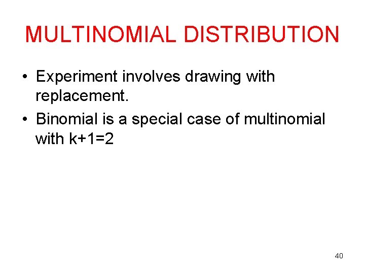 MULTINOMIAL DISTRIBUTION • Experiment involves drawing with replacement. • Binomial is a special case