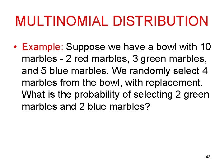 MULTINOMIAL DISTRIBUTION • Example: Suppose we have a bowl with 10 marbles - 2