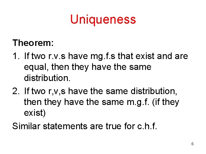 Uniqueness Theorem: 1. If two r. v. s have mg. f. s that exist Uniqueness Theorem: 1. If two r. v. s have mg. f. s that exist