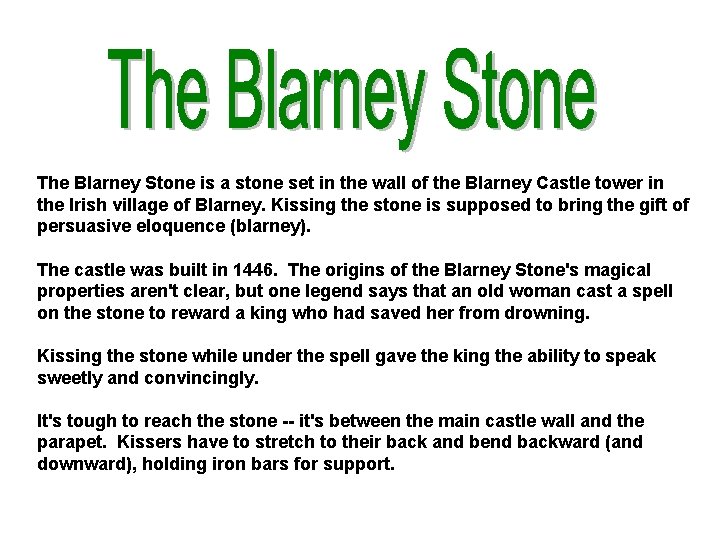 The Blarney Stone is a stone set in the wall of the Blarney Castle