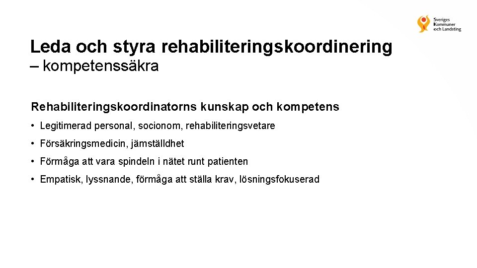 Leda och styra rehabiliteringskoordinering – kompetenssäkra Rehabiliteringskoordinatorns kunskap och kompetens • Legitimerad personal, socionom,