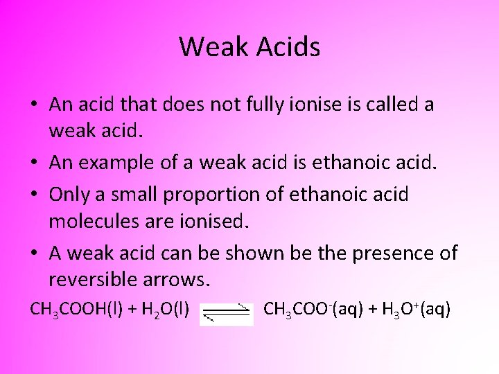 Weak Acids • An acid that does not fully ionise is called a weak