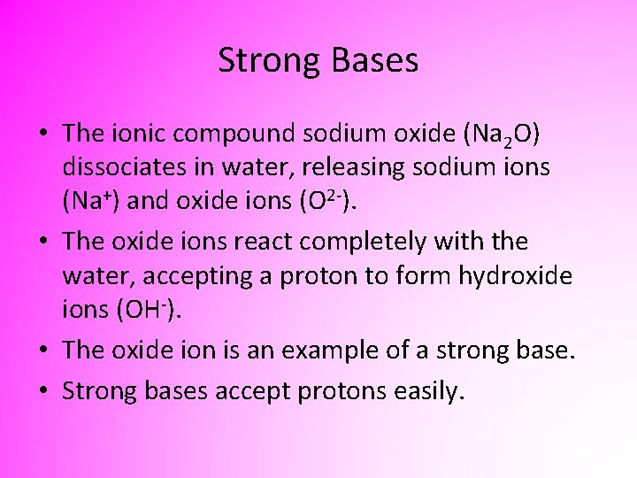 Strong Bases • The ionic compound sodium oxide (Na 2 O) dissociates in water,