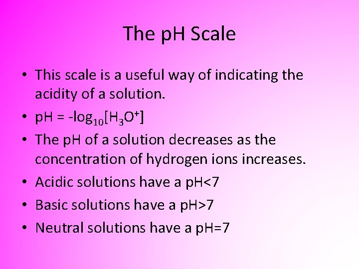 The p. H Scale • This scale is a useful way of indicating the