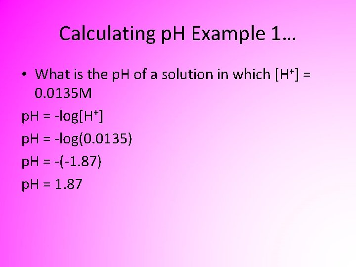 Calculating p. H Example 1… • What is the p. H of a solution